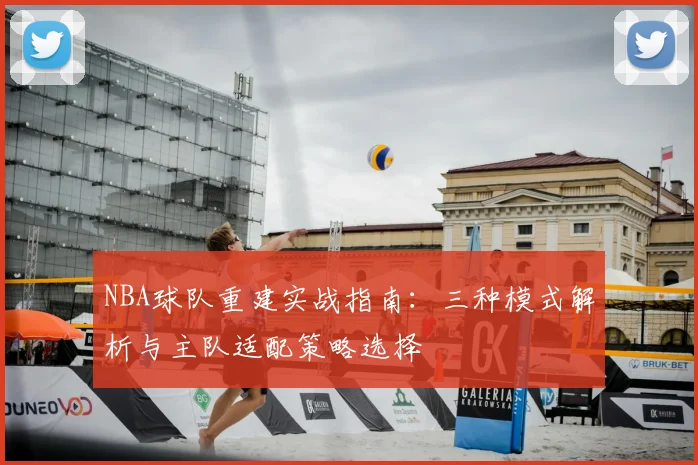 NBA球队重建实战指南：三种模式解析与主队适配策略选择