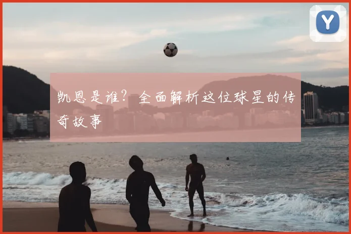 凯恩是谁？全面解析这位球星的传奇故事