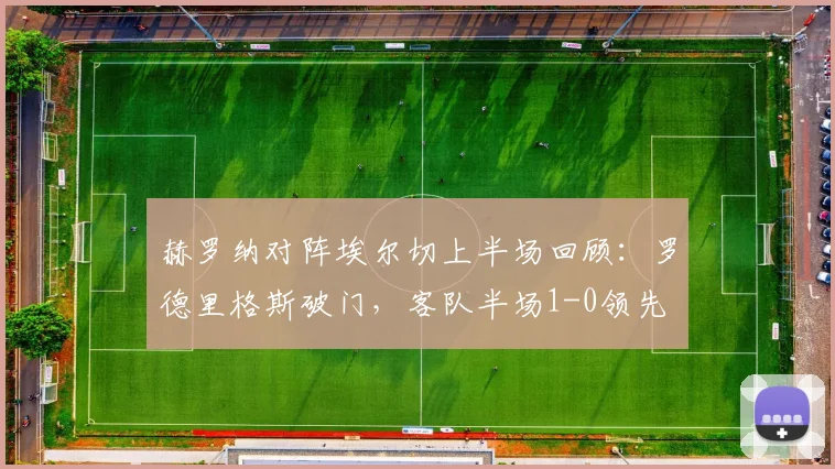 赫罗纳对阵埃尔切上半场回顾：罗德里格斯破门，客队半场1-0领先